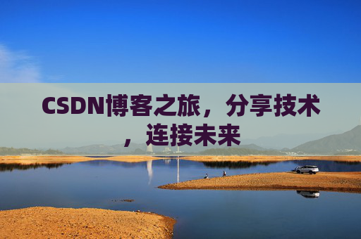 CSDN博客之旅,分享技术,连接未来